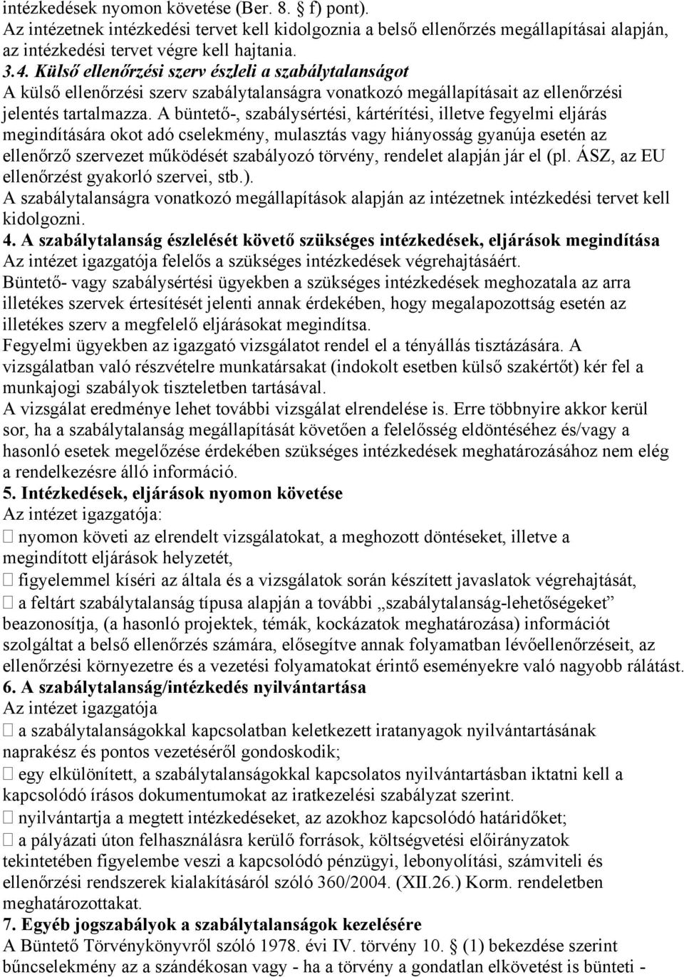 A büntető-, szabálysértési, kártérítési, illetve fegyelmi eljárás megindítására okot adó cselekmény, mulasztás vagy hiányosság gyanúja esetén az ellenőrző szervezet működését szabályozó törvény,