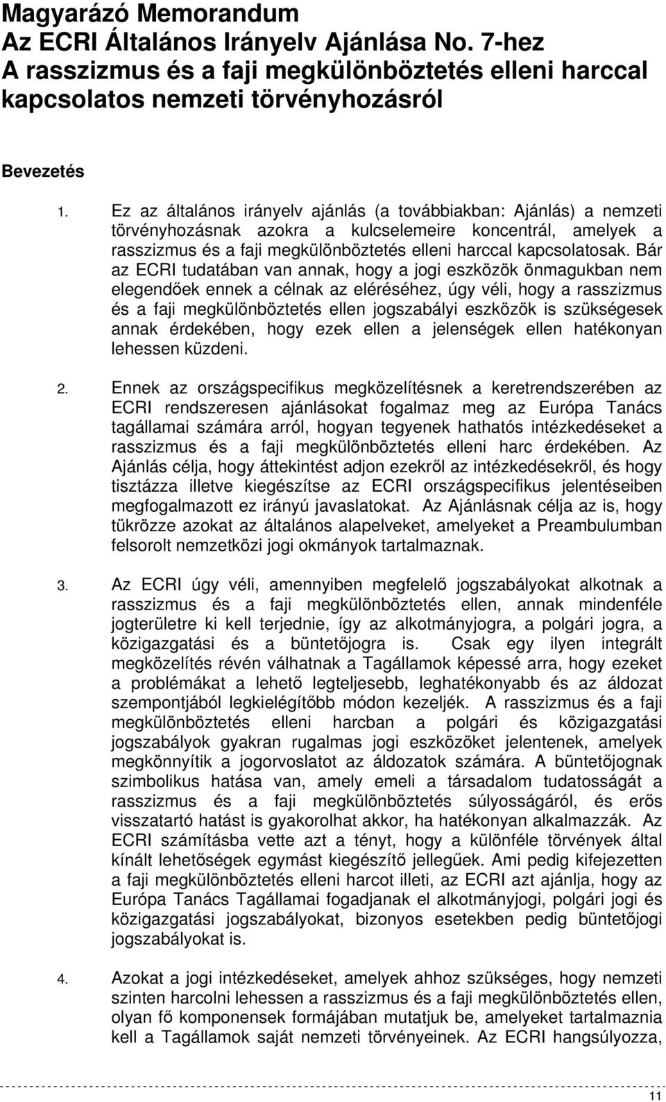 Bár az ECRI tudatában van annak, hogy a jogi eszközök önmagukban nem elegendıek ennek a célnak az eléréséhez, úgy véli, hogy a rasszizmus és a faji megkülönböztetés ellen jogszabályi eszközök is