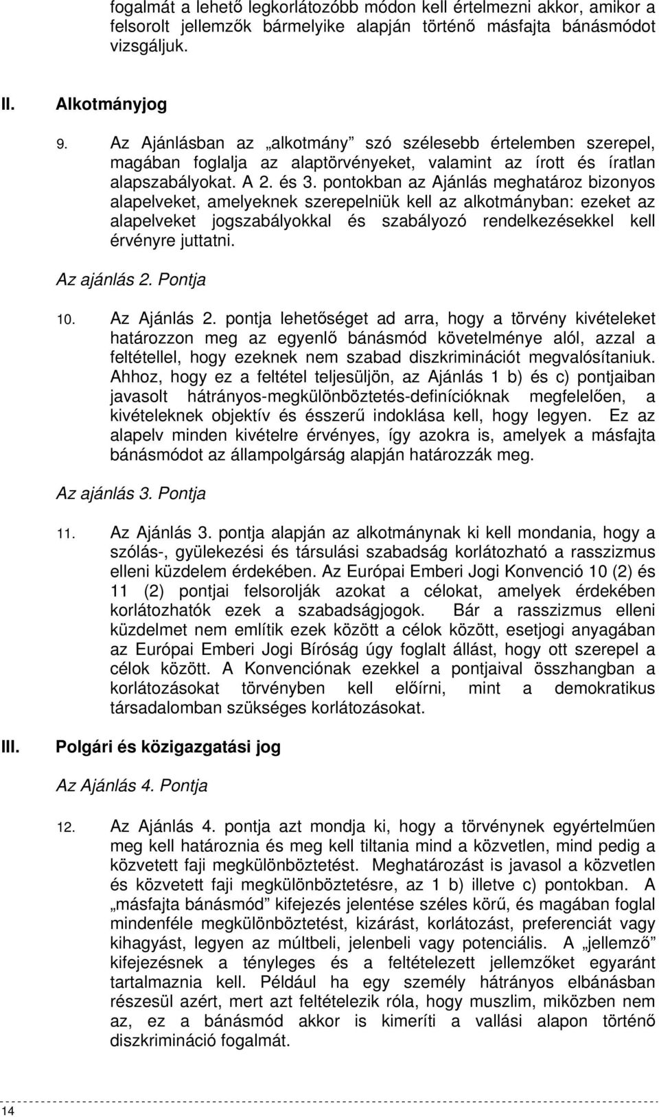 pontokban az Ajánlás meghatároz bizonyos alapelveket, amelyeknek szerepelniük kell az alkotmányban: ezeket az alapelveket jogszabályokkal és szabályozó rendelkezésekkel kell érvényre juttatni.