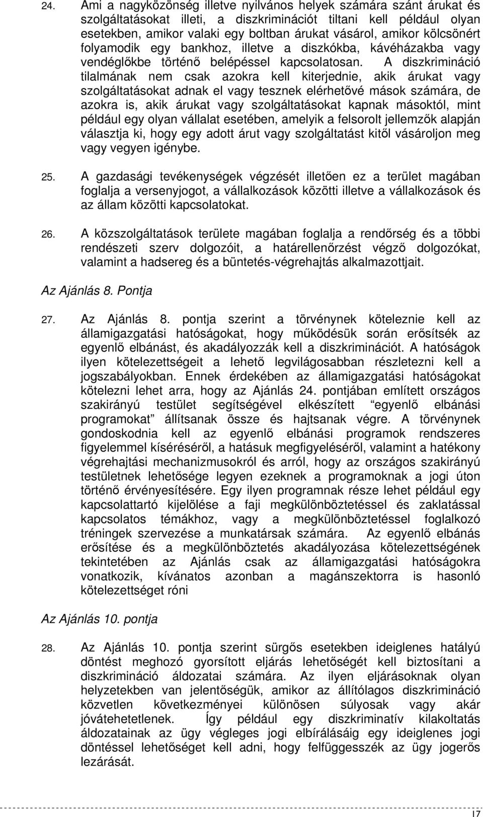 A diszkrimináció tilalmának nem csak azokra kell kiterjednie, akik árukat vagy szolgáltatásokat adnak el vagy tesznek elérhetıvé mások számára, de azokra is, akik árukat vagy szolgáltatásokat kapnak