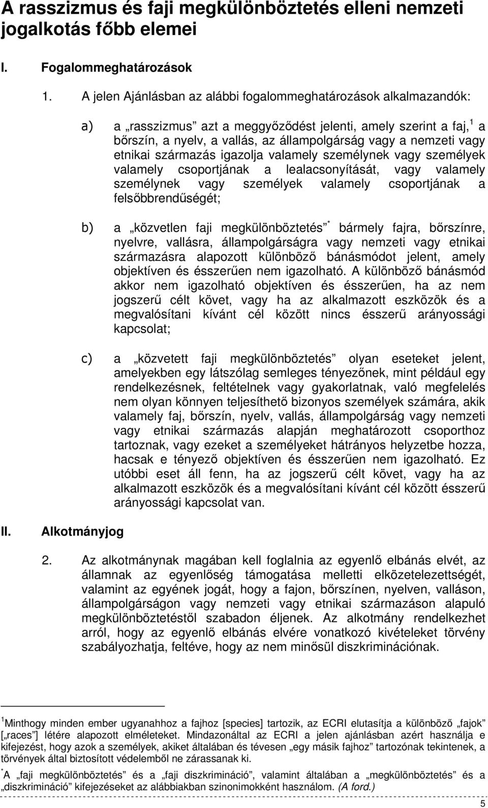 vagy etnikai származás igazolja valamely személynek vagy személyek valamely csoportjának a lealacsonyítását, vagy valamely személynek vagy személyek valamely csoportjának a felsıbbrendőségét; b) a