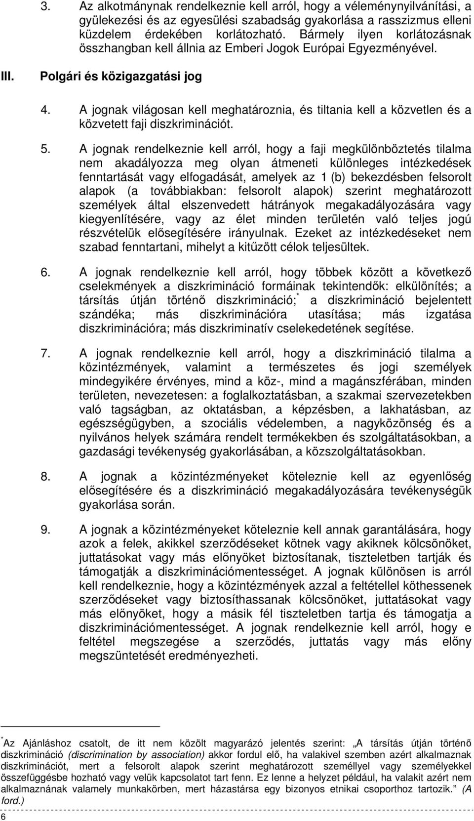 A jognak világosan kell meghatároznia, és tiltania kell a közvetlen és a közvetett faji diszkriminációt. 5.