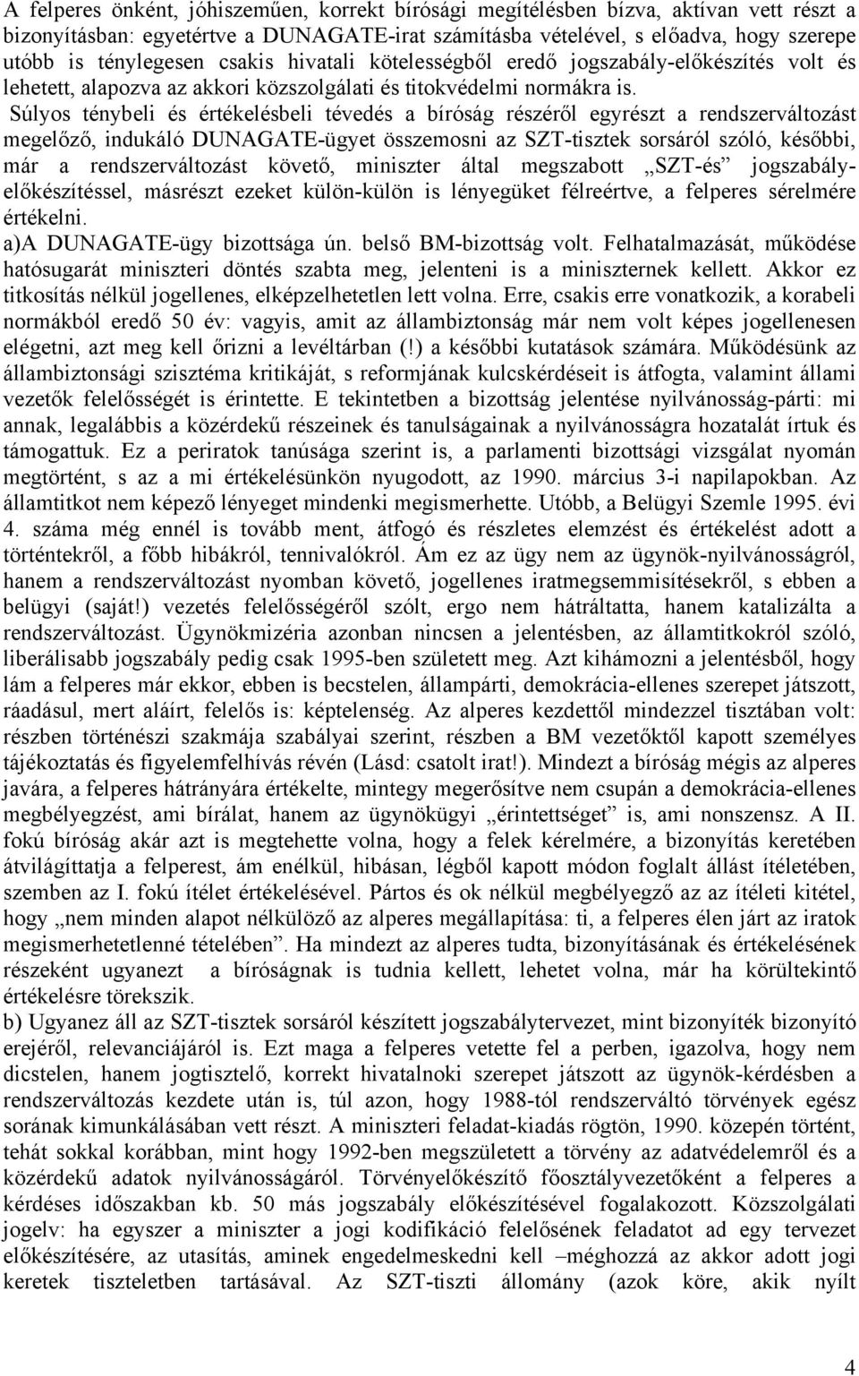 Súlyos ténybeli és értékelésbeli tévedés a bíróság részéről egyrészt a rendszerváltozást megelőző, indukáló DUNAGATE-ügyet összemosni az SZT-tisztek sorsáról szóló, későbbi, már a rendszerváltozást