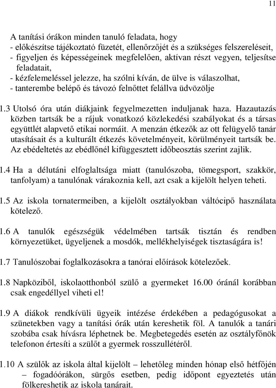 3 Utolsó óra után diákjaink fegyelmezetten induljanak haza. Hazautazás közben tartsák be a rájuk vonatkozó közlekedési szabályokat és a társas együttlét alapvető etikai normáit.