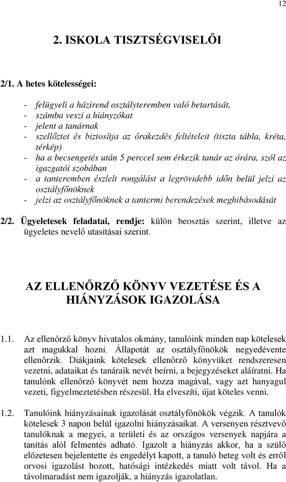 térkép) - ha a becsengetés után 5 perccel sem érkezik tanár az órára, szól az igazgatói szobában - a tanteremben észlelt rongálást a legrövidebb időn belül jelzi az osztályfőnöknek - jelzi az