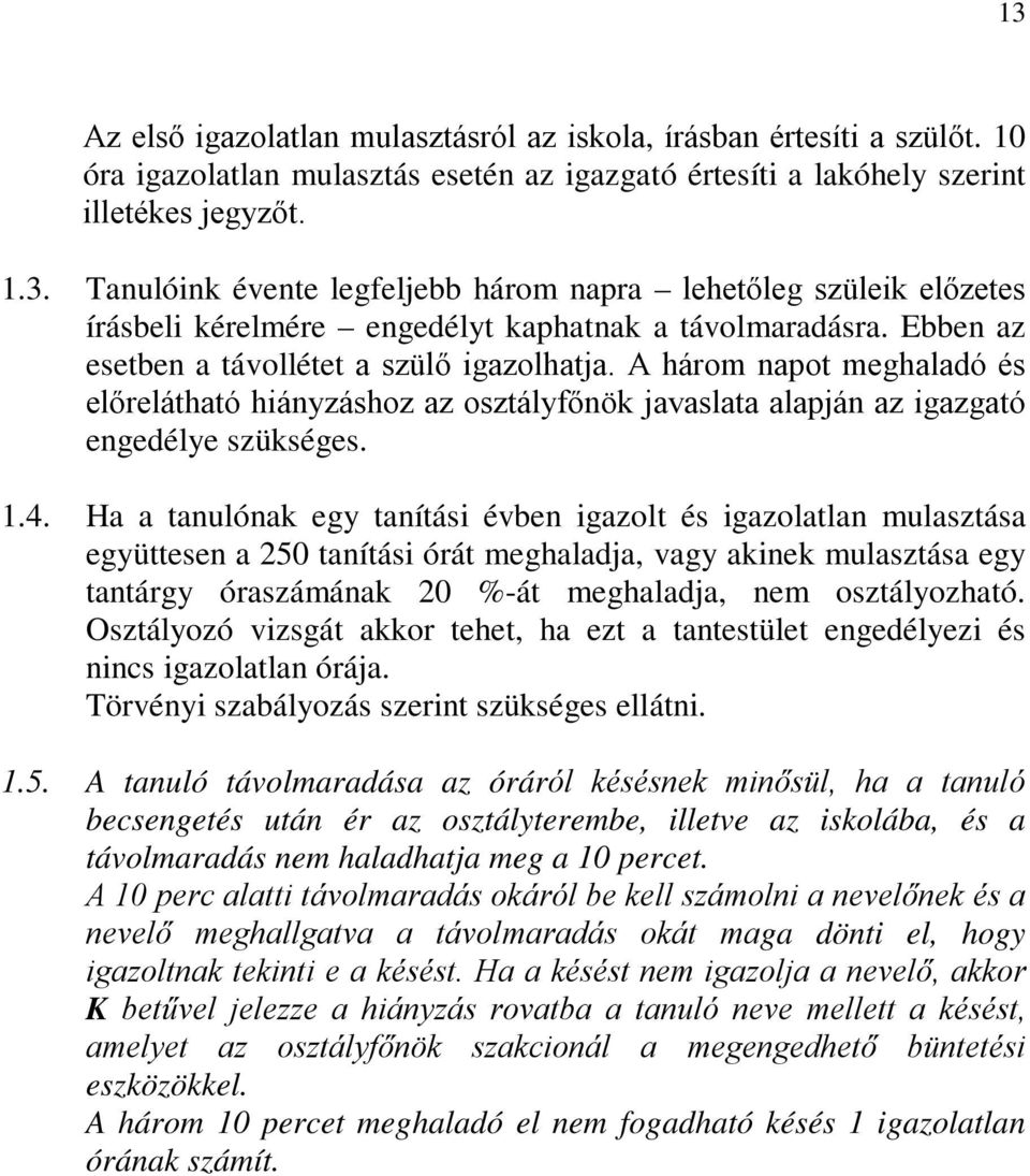 Ha a tanulónak egy tanítási évben igazolt és igazolatlan mulasztása együttesen a 250 tanítási órát meghaladja, vagy akinek mulasztása egy tantárgy óraszámának 20 %-át meghaladja, nem osztályozható.