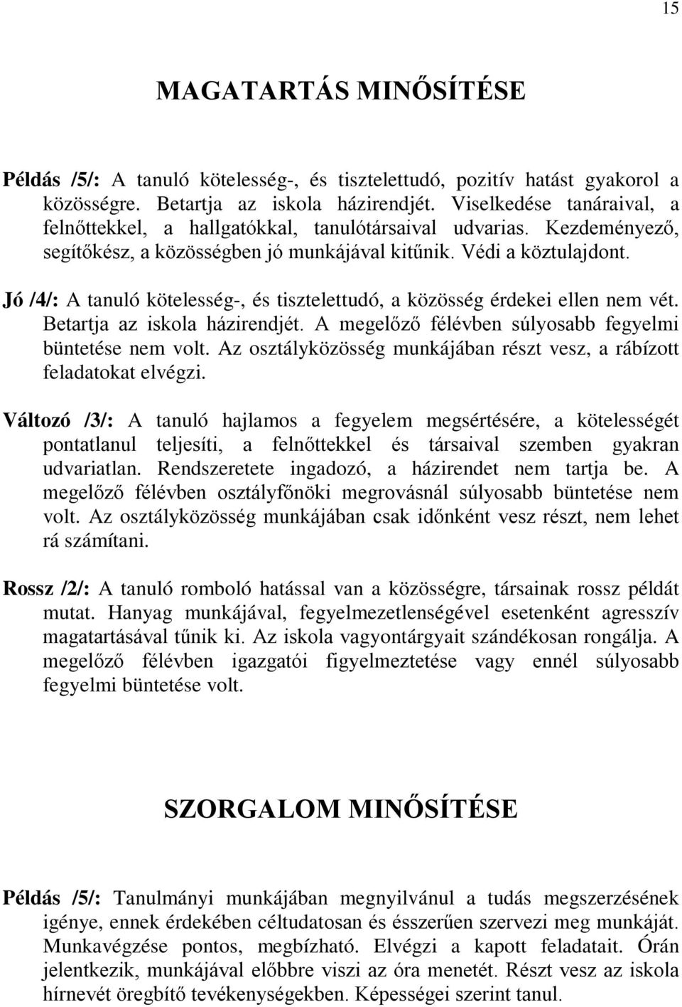 Jó /4/: A tanuló kötelesség-, és tisztelettudó, a közösség érdekei ellen nem vét. Betartja az iskola házirendjét. A megelőző félévben súlyosabb fegyelmi büntetése nem volt.