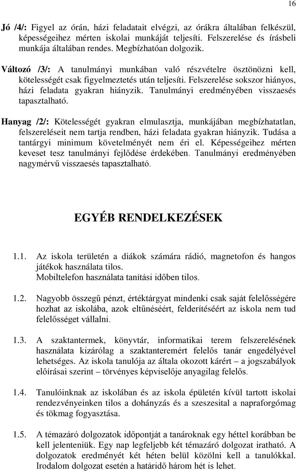 Felszerelése sokszor hiányos, házi feladata gyakran hiányzik. Tanulmányi eredményében visszaesés tapasztalható.