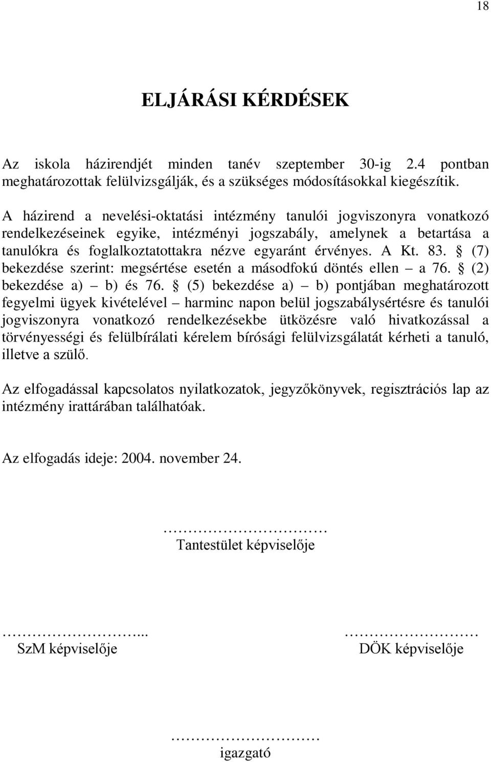 A Kt. 83. (7) bekezdése szerint: megsértése esetén a másodfokú döntés ellen a 76. (2) bekezdése a) b) és 76.