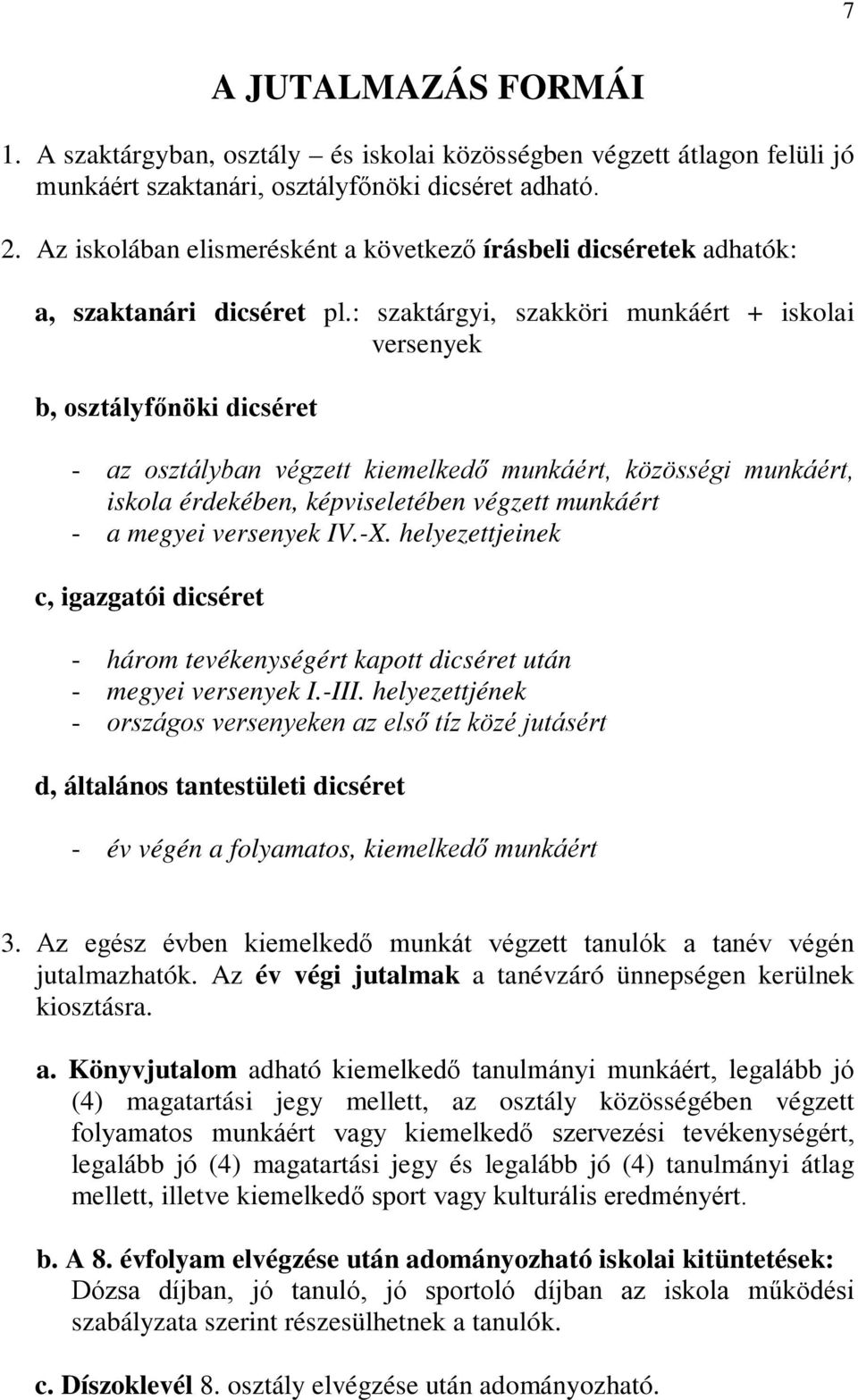 : szaktárgyi, szakköri munkáért + iskolai versenyek b, osztályfőnöki dicséret - az osztályban végzett kiemelkedő munkáért, közösségi munkáért, iskola érdekében, képviseletében végzett munkáért - a