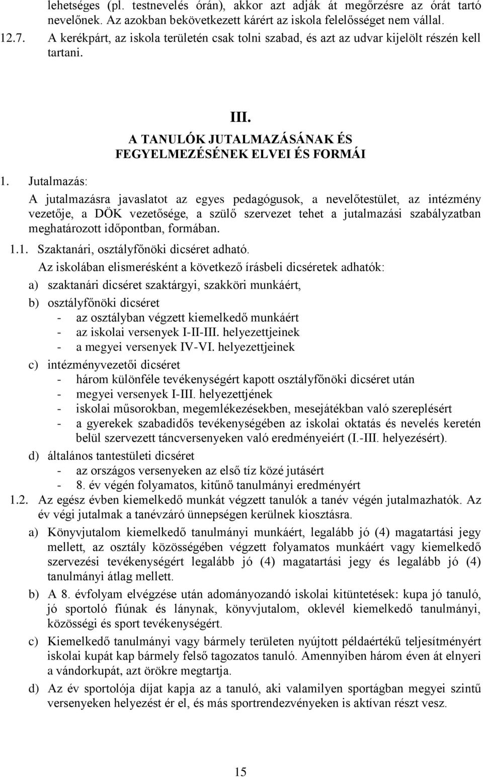 Jutalmazás: A jutalmazásra javaslatot az egyes pedagógusok, a nevelőtestület, az intézmény vezetője, a DÖK vezetősége, a szülő szervezet tehet a jutalmazási szabályzatban meghatározott időpontban,