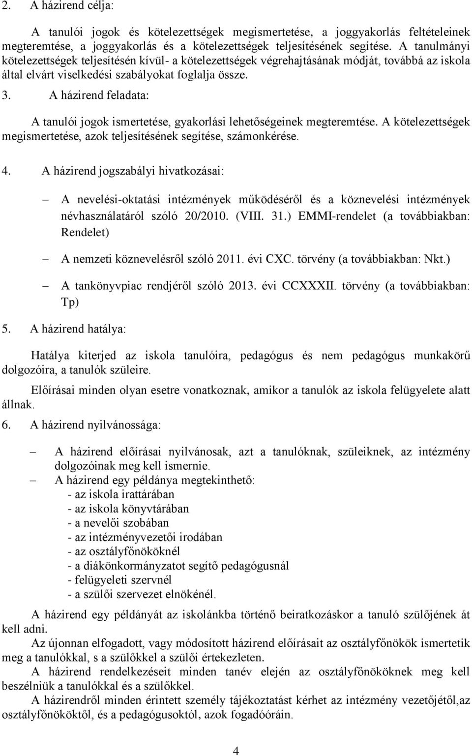 A házirend feladata: A tanulói jogok ismertetése, gyakorlási lehetőségeinek megteremtése. A kötelezettségek megismertetése, azok teljesítésének segítése, számonkérése. 4.