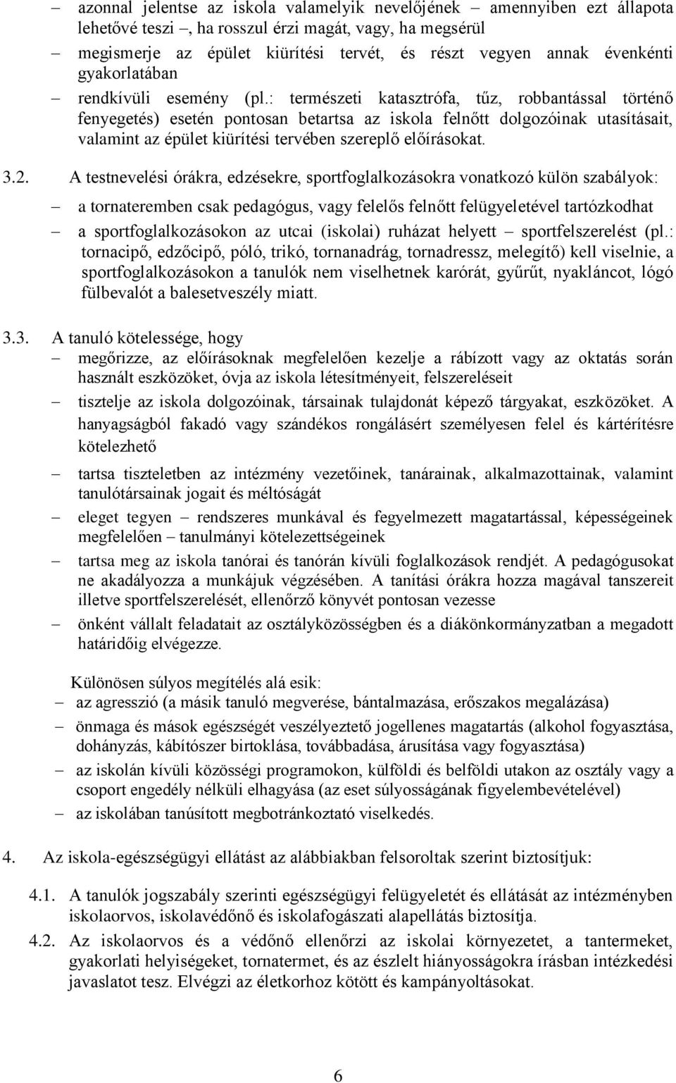 : természeti katasztrófa, tűz, robbantással történő fenyegetés) esetén pontosan betartsa az iskola felnőtt dolgozóinak utasításait, valamint az épület kiürítési tervében szereplő előírásokat. 3.2.