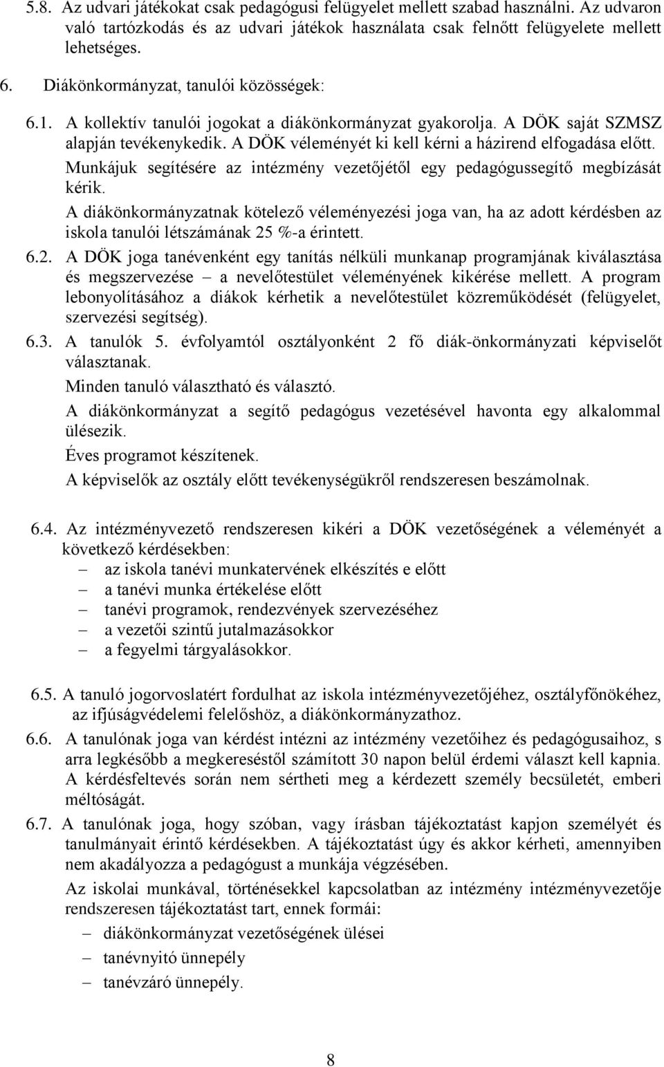 A DÖK véleményét ki kell kérni a házirend elfogadása előtt. Munkájuk segítésére az intézmény vezetőjétől egy pedagógussegítő megbízását kérik.