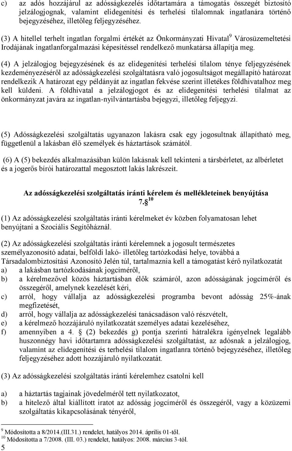 (4) A jelzálogjog bejegyzésének és az elidegenítési terhelési tilalom ténye feljegyzésének kezdeményezéséről az adósságkezelési szolgáltatásra való jogosultságot megállapító határozat rendelkezik A