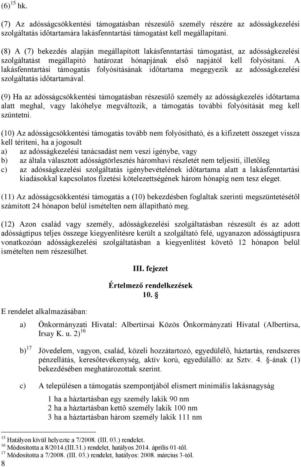 A lakásfenntartási támogatás folyósításának időtartama megegyezik az adósságkezelési szolgáltatás időtartamával.