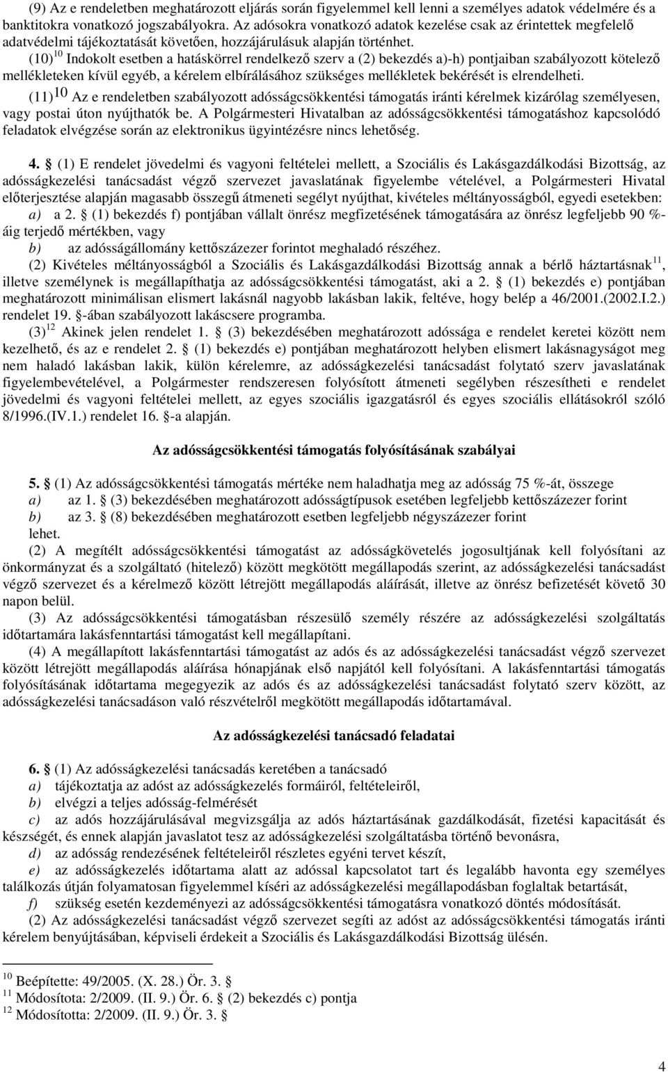 (10) 10 Indokolt esetben a hatáskörrel rendelkezı szerv a (2) bekezdés a)-h) pontjaiban szabályozott kötelezı mellékleteken kívül egyéb, a kérelem elbírálásához szükséges mellékletek bekérését is