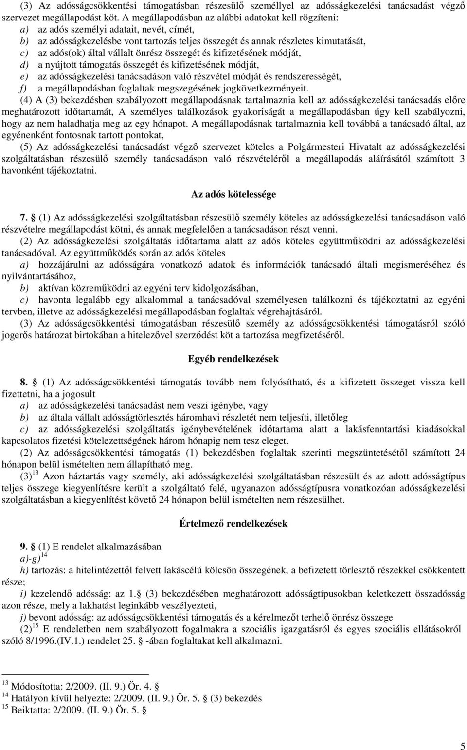 által vállalt önrész összegét és kifizetésének módját, d) a nyújtott támogatás összegét és kifizetésének módját, e) az adósságkezelési tanácsadáson való részvétel módját és rendszerességét, f) a