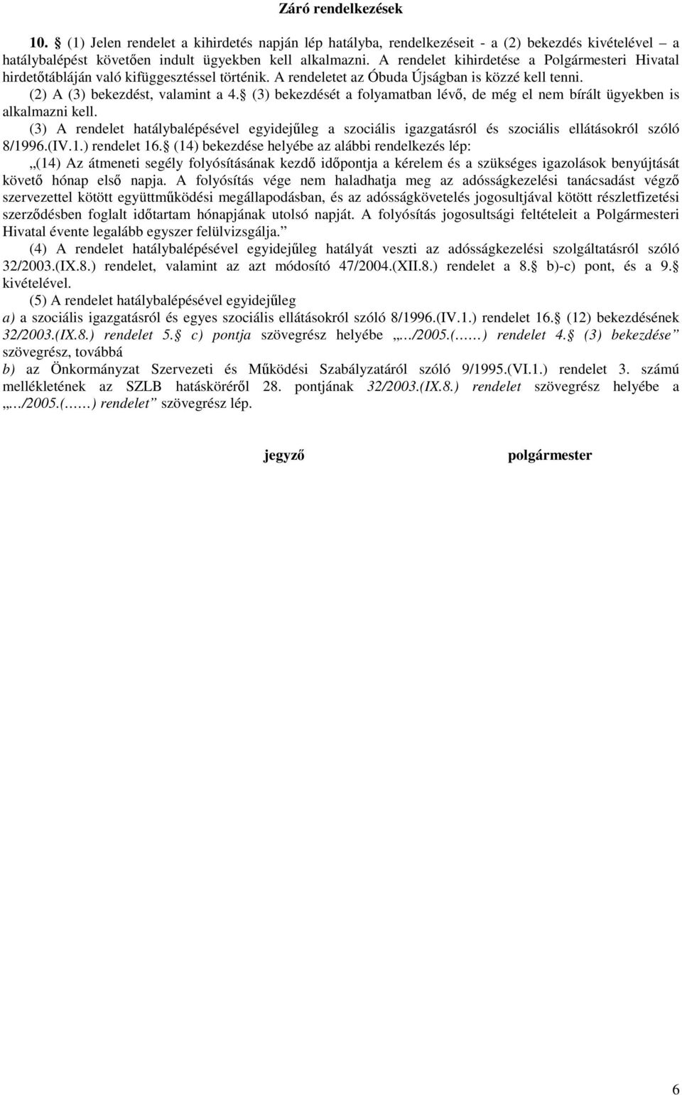 (3) bekezdését a folyamatban lévı, de még el nem bírált ügyekben is alkalmazni kell. (3) A rendelet hatálybalépésével egyidejőleg a szociális igazgatásról és szociális ellátásokról szóló 8/19