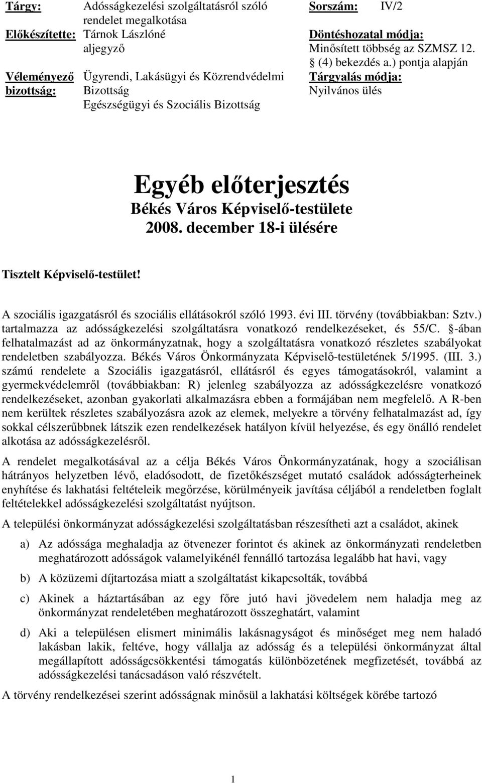 ) pontja alapján Tárgyalás módja: Nyilvános ülés Egyéb elıterjesztés Békés Város Képviselı-testülete 2008. december 18-i ülésére Tisztelt Képviselı-testület!