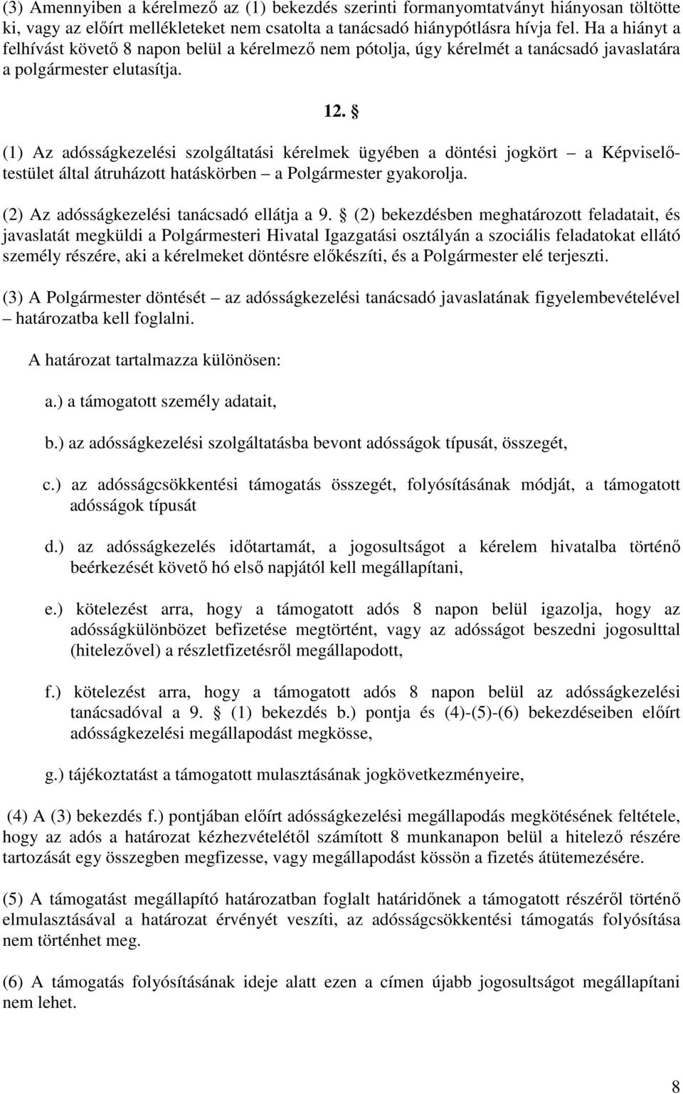 (1) Az adósságkezelési szolgáltatási kérelmek ügyében a döntési jogkört a Képviselıtestület által átruházott hatáskörben a Polgármester gyakorolja. (2) Az adósságkezelési tanácsadó ellátja a 9.