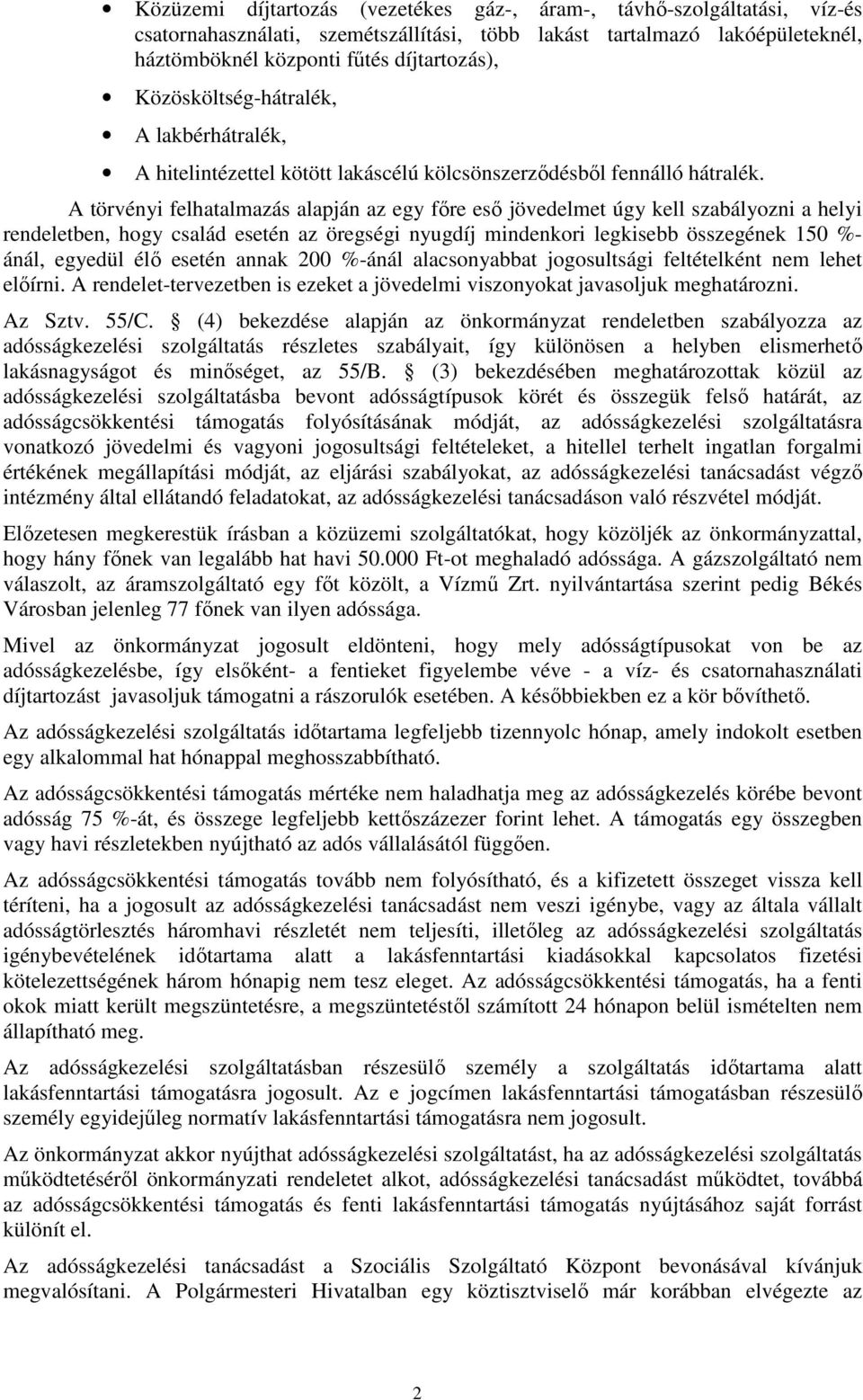 A törvényi felhatalmazás alapján az egy fıre esı jövedelmet úgy kell szabályozni a helyi rendeletben, hogy család esetén az öregségi nyugdíj mindenkori legkisebb összegének 150 %- ánál, egyedül élı