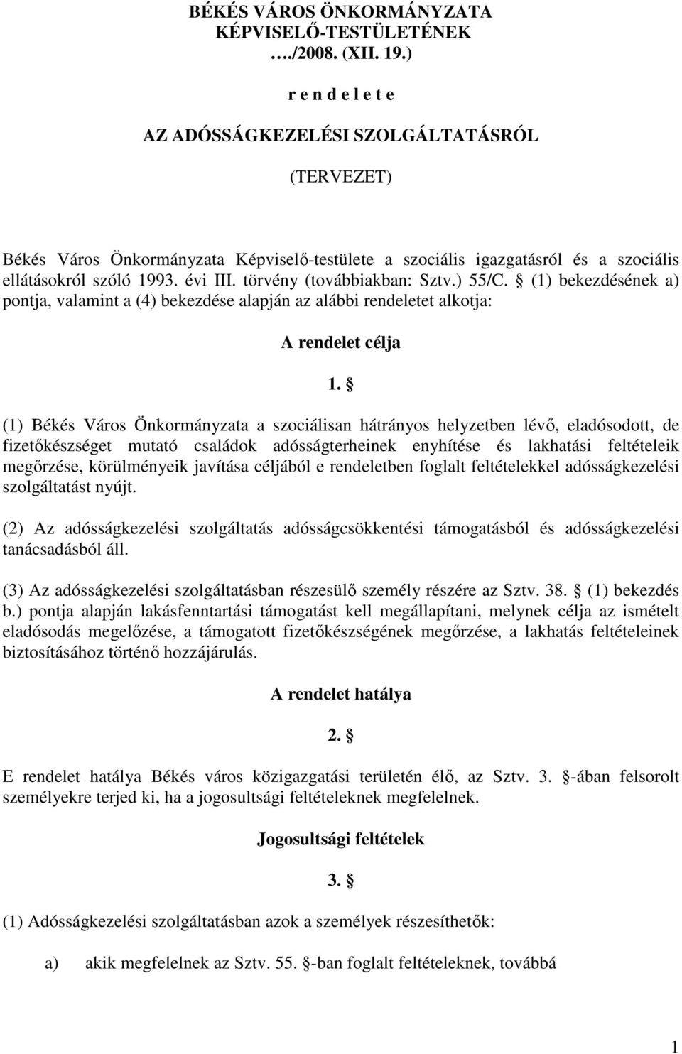 törvény (továbbiakban: Sztv.) 55/C. (1) bekezdésének a) pontja, valamint a (4) bekezdése alapján az alábbi rendeletet alkotja: A rendelet célja 1.