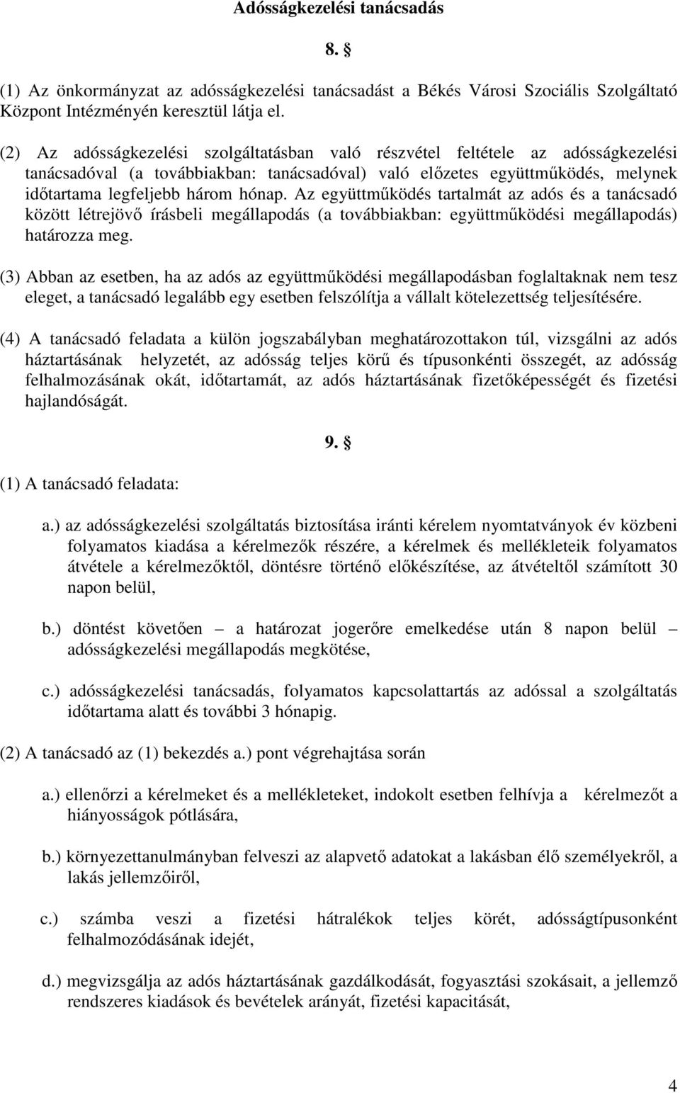 Az együttmőködés tartalmát az adós és a tanácsadó között létrejövı írásbeli megállapodás (a továbbiakban: együttmőködési megállapodás) határozza meg.