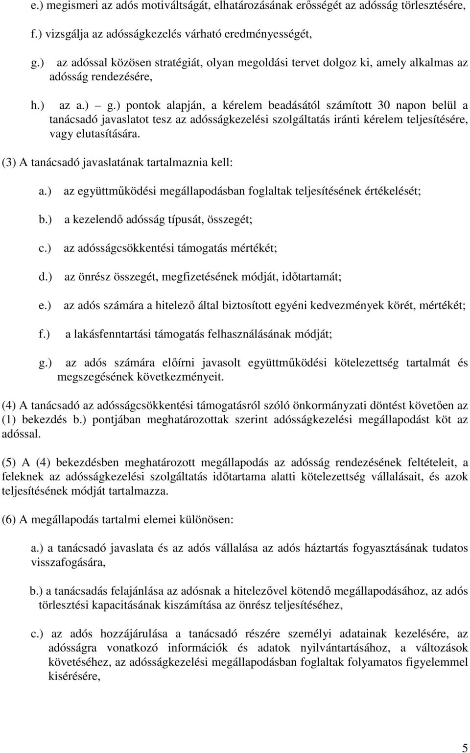 ) pontok alapján, a kérelem beadásától számított 30 napon belül a tanácsadó javaslatot tesz az adósságkezelési szolgáltatás iránti kérelem teljesítésére, vagy elutasítására.