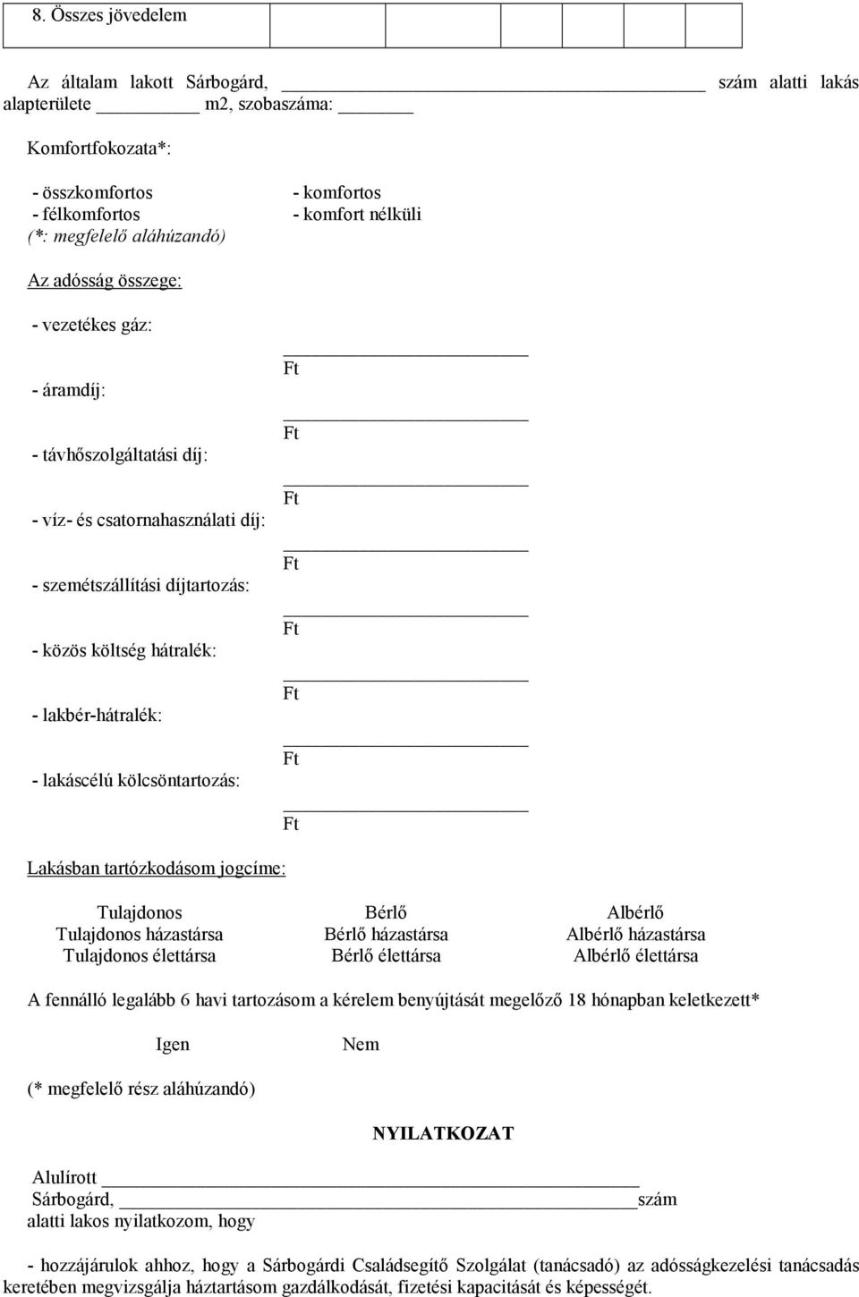 lakáscélú kölcsöntartozás: Lakásban tartózkodásom jogcíme: Tulajdonos Bérlő Albérlő Tulajdonos házastársa Bérlő házastársa Albérlő házastársa Tulajdonos élettársa Bérlő élettársa Albérlő élettársa A