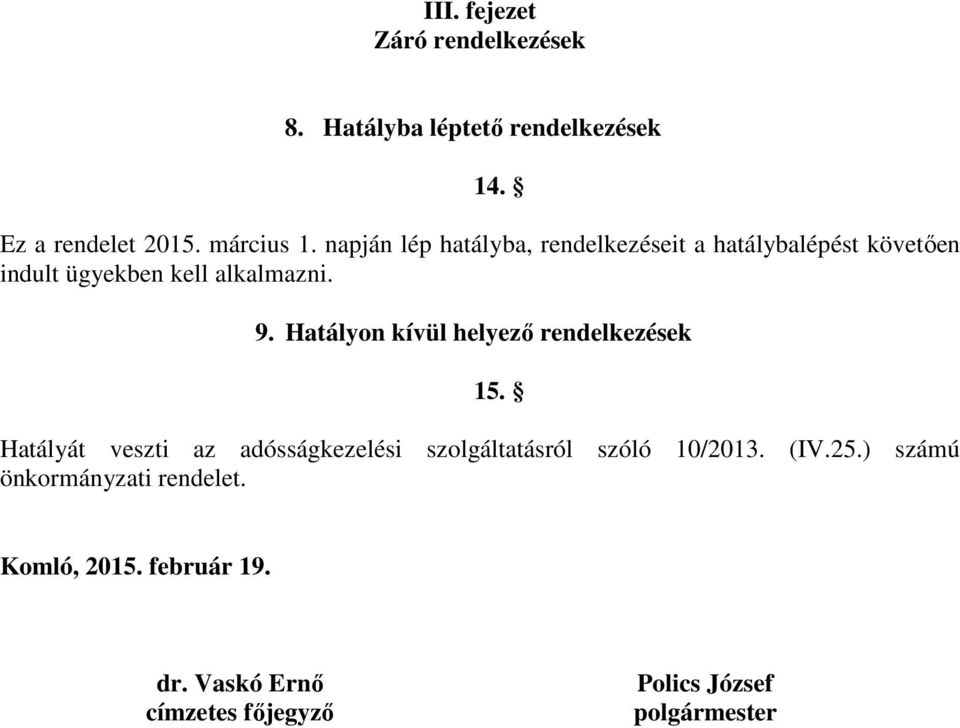 Hatályon kívül helyező rendelkezések 15. Hatályát veszti az adósságkezelési szolgáltatásról szóló 10/2013.