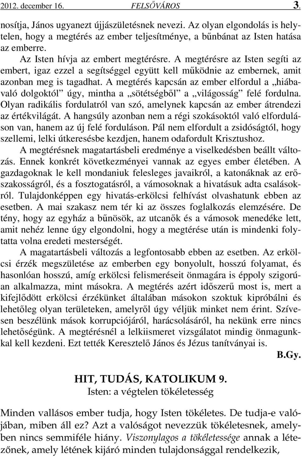 A megtérés kapcsán az ember elfordul a hiábavaló dolgoktól úgy, mintha a sötétségből a világosság felé fordulna.