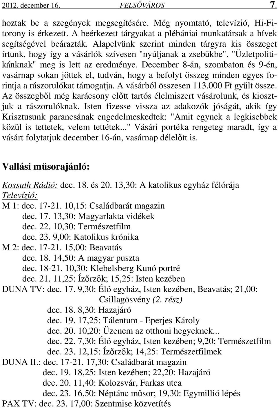 December 8-án, szombaton és 9-én, vasárnap sokan jöttek el, tudván, hogy a befolyt összeg minden egyes forintja a rászorulókat támogatja. A vásárból összesen 113.000 Ft gyűlt össze.