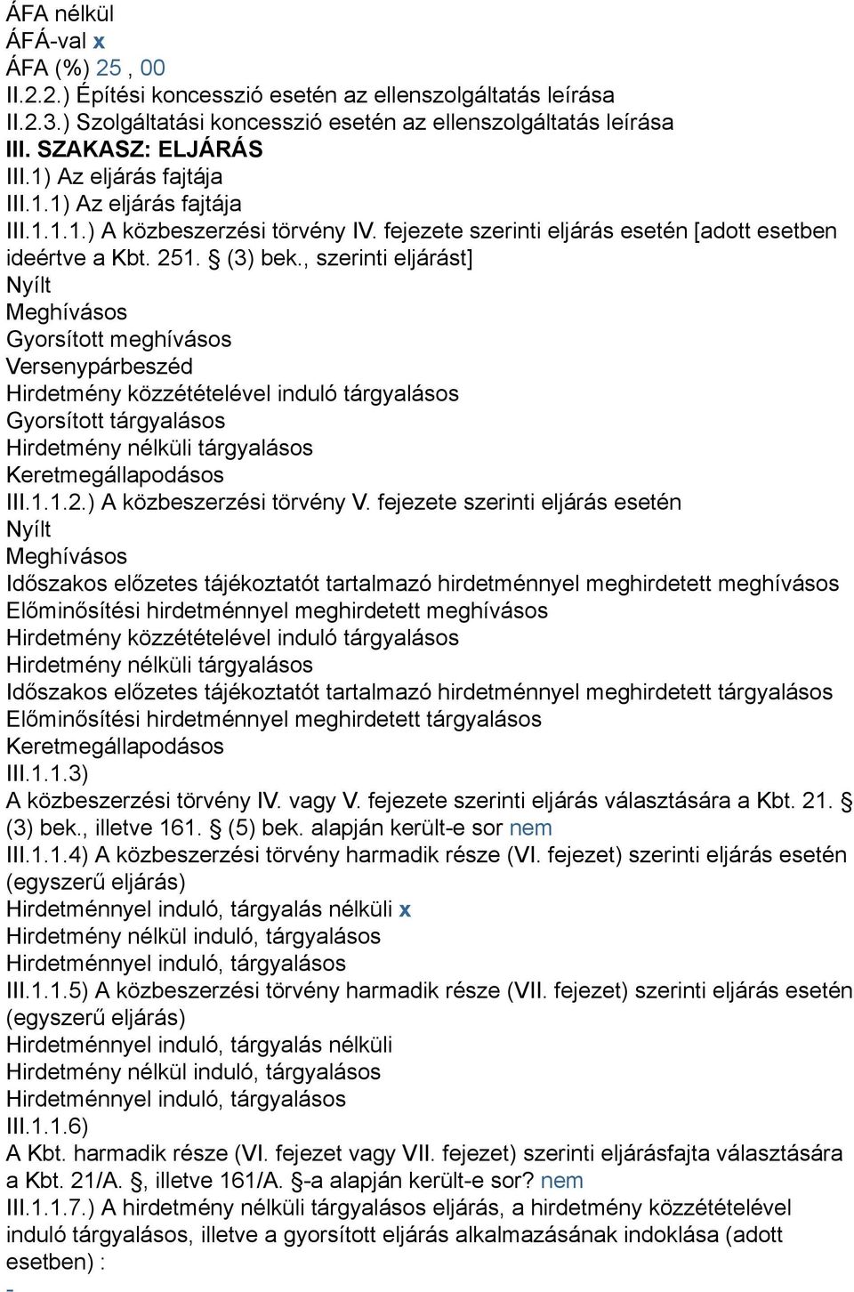 , szerinti eljárást] Nyílt Meghívásos Gyorsított meghívásos Versenypárbeszéd Hirdetmény közzétételével induló tárgyalásos Gyorsított tárgyalásos Hirdetmény nélküli tárgyalásos Keretmegállapodásos III.