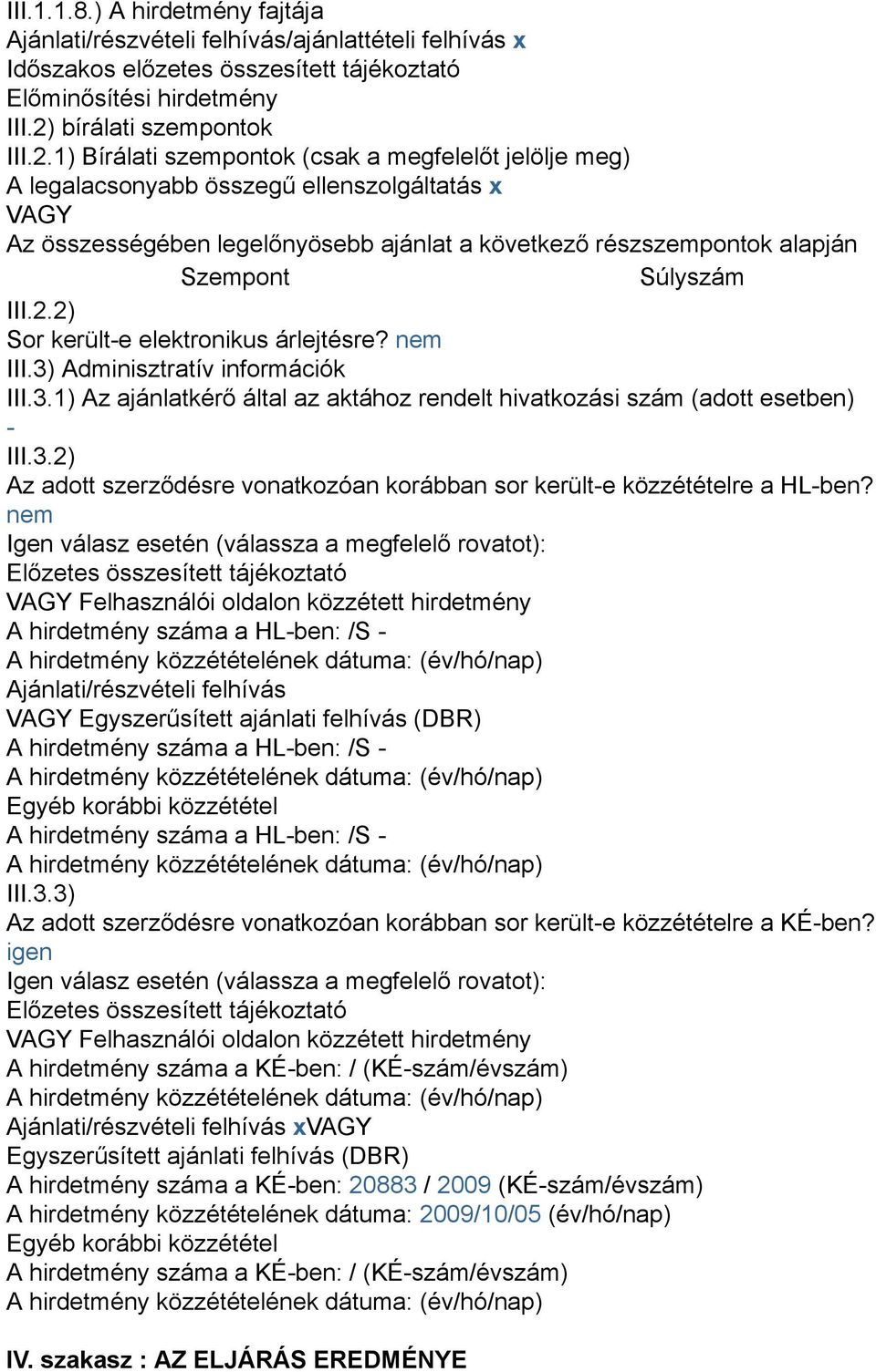 1) Bírálati szempontok (csak a megfelelőt jelölje meg) A legalacsonyabb összegű ellenszolgáltatás x VAGY Az összességében legelőnyösebb ajánlat a következő részszempontok alapján Szempont Súlyszám