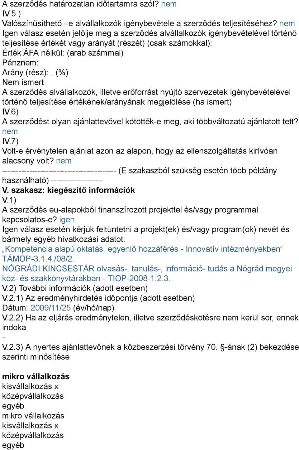 (rész):, (%) Nem ismert A szerződés alvállalkozók, illetve erőforrást nyújtó szervezetek igénybevételével történő teljesítése értékének/arányának megjelölése (ha ismert) IV.