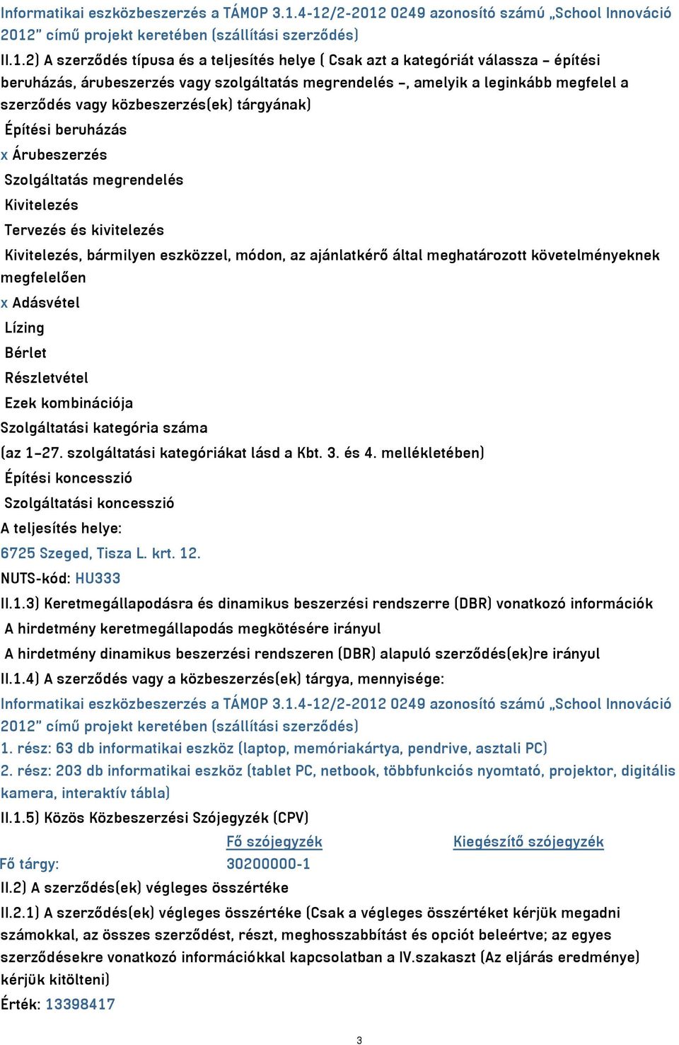 beruházás, árubeszerzés vagy szolgáltatás megrendelés, amelyik a leginkább megfelel a szerződés vagy közbeszerzés(ek) tárgyának) Építési beruházás x Árubeszerzés Szolgáltatás megrendelés Kivitelezés