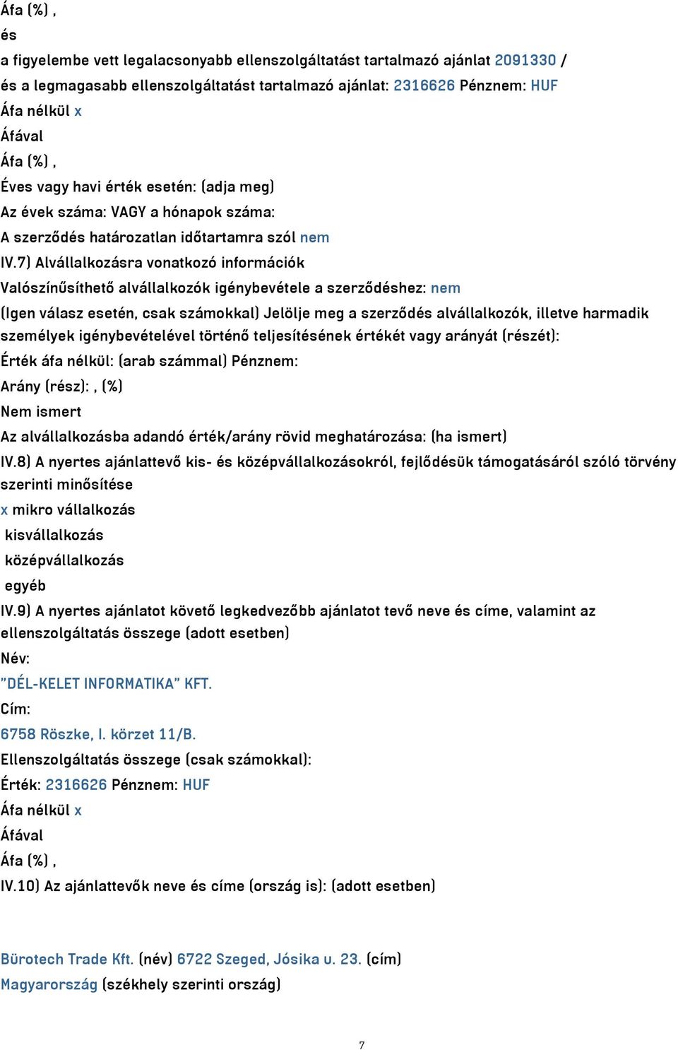 7) Alvállalkozásra vonatkozó információk Valószínűsíthető alvállalkozók igénybevétele a szerződéshez: nem (Igen válasz esetén, csak számokkal) Jelölje meg a szerződés alvállalkozók, illetve harmadik