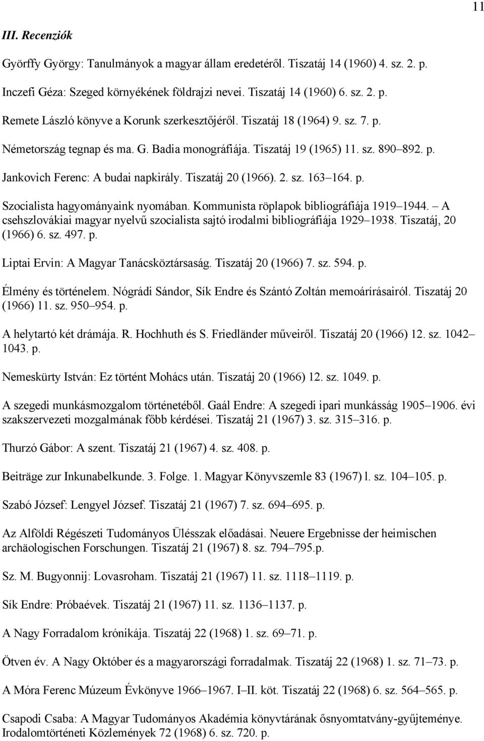 Kommunista röplapok bibliográfiája 1919 1944. A csehszlovákiai magyar nyelvű szocialista sajtó irodalmi bibliográfiája 1929 1938. Tiszatáj, 20 (1966) 6. sz. 497. p.