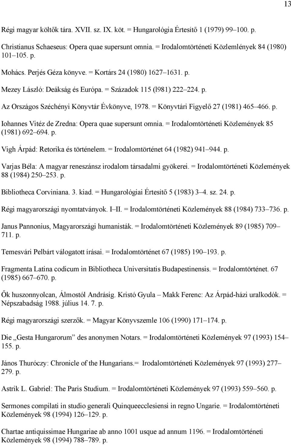 = Könyvtári Figyelő 27 (1981) 465 466. p. Iohannes Vitéz de Zredna: Opera quae supersunt omnia. = Irodalomtörténeti Közlemények 85 (1981) 692 694. p. Vigh Árpád: Retorika és történelem.