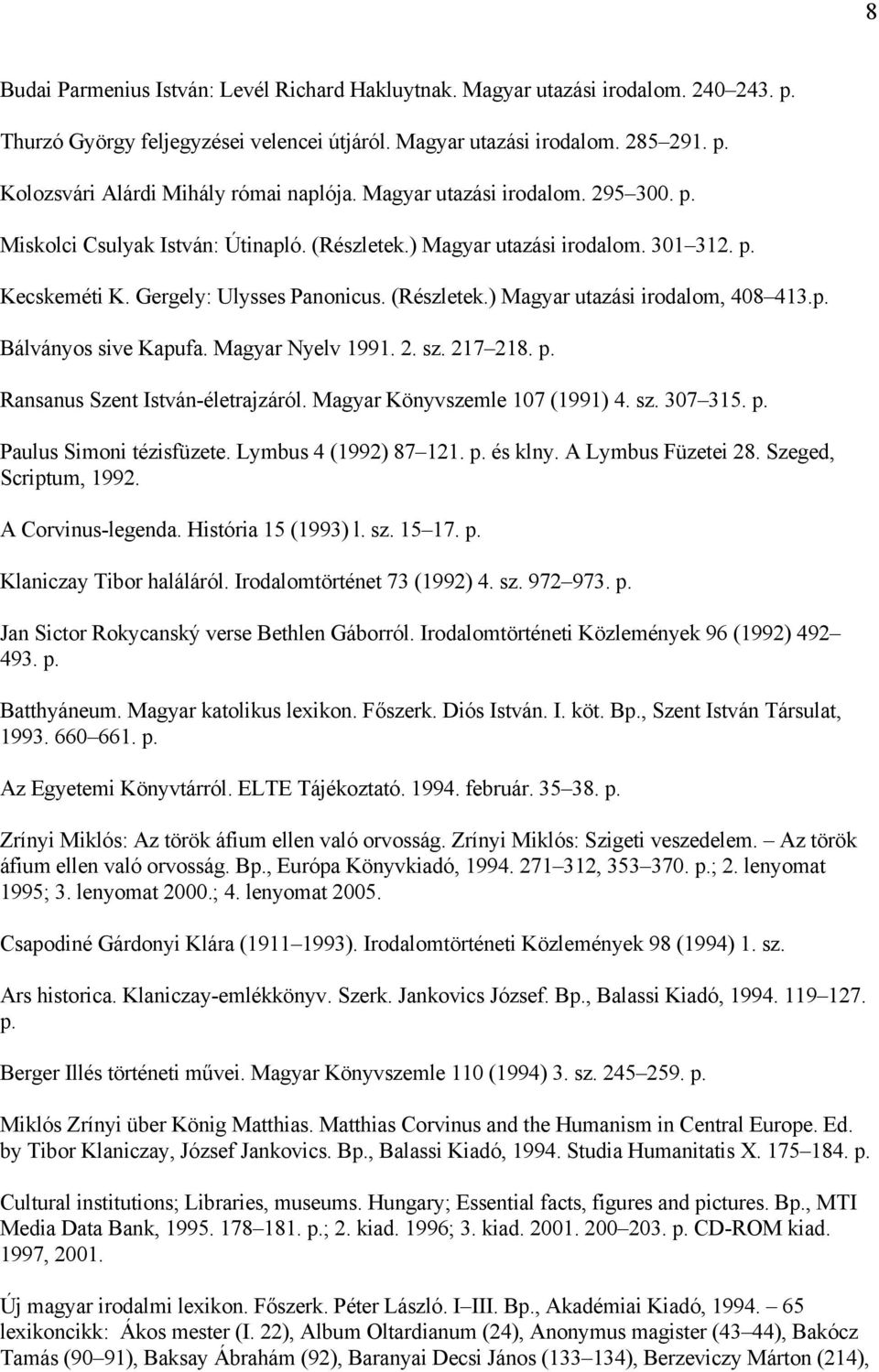 p. Bálványos sive Kapufa. Magyar Nyelv 1991. 2. sz. 217 218. p. Ransanus Szent István-életrajzáról. Magyar Könyvszemle 107 (1991) 4. sz. 307 315. p. Paulus Simoni tézisfüzete. Lymbus 4 (1992) 87 121.