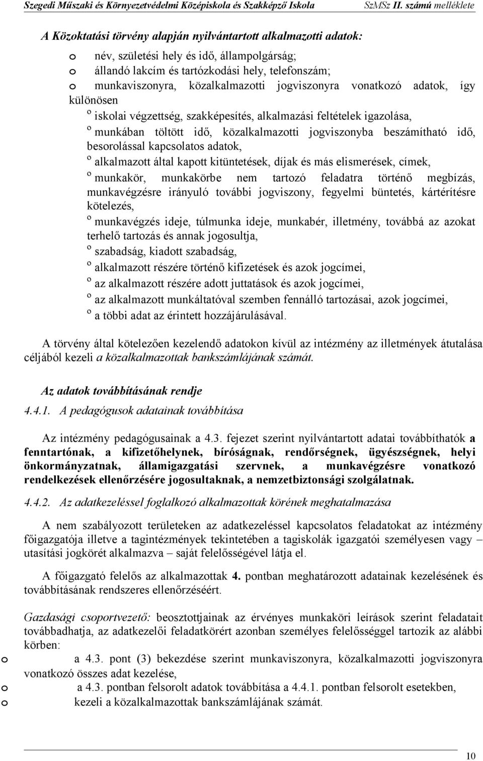 közalkalmaztti jgvisznyba beszámítható idő, besrlással kapcslats adatk, º alkalmaztt által kaptt kitüntetések, díjak és más elismerések, címek, º munkakör, munkakörbe nem tartzó feladatra történő