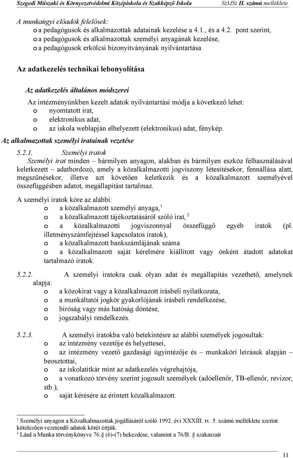 intézményünkben kezelt adatk nyilvántartási módja a következő lehet: nymtattt irat, elektrnikus adat, az iskla weblapján elhelyezett (elektrnikus) adat, fénykép.