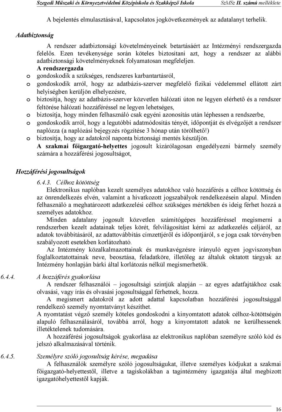 Ezen tevékenysége srán köteles biztsítani azt, hgy a rendszer az alábbi adatbiztnsági követelményeknek flyamatsan megfeleljen.