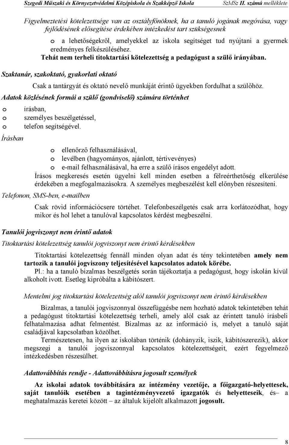 Tehát nem terheli titktartási kötelezettség a pedagógust a szülő irányában. Szaktanár, szakktató, gyakrlati ktató Csak a tantárgyát és ktató nevelő munkáját érintő ügyekben frdulhat a szülőhöz.