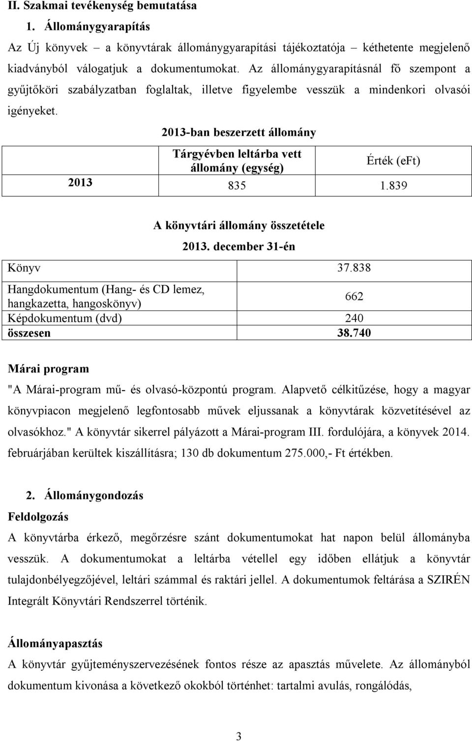 2013-ban beszerzett állomány Tárgyévben leltárba vett Érték (eft) állomány (egység) 2013 835 1.839 A könyvtári állomány összetétele 2013. december 31-én Könyv 37.