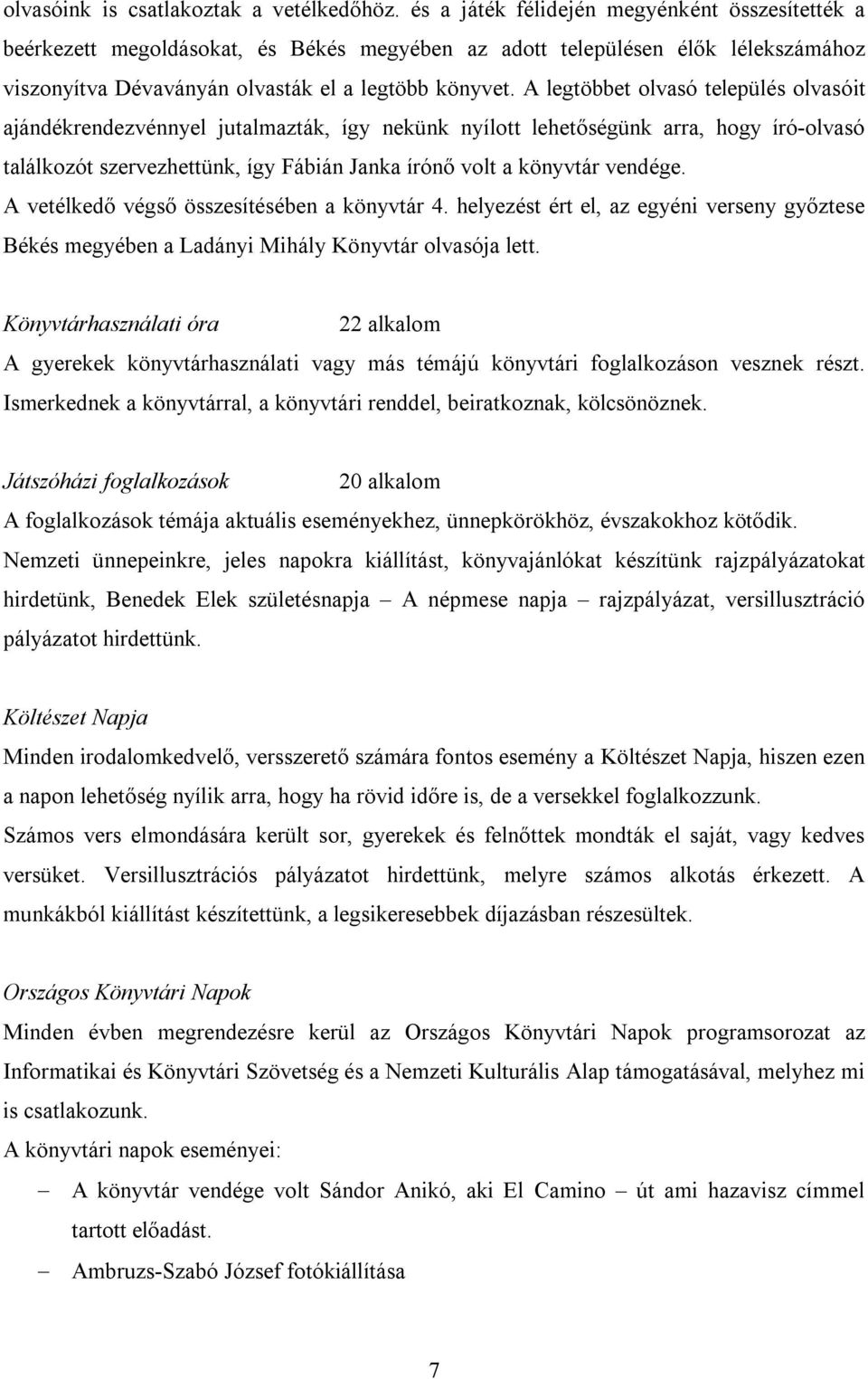 A legtöbbet olvasó település olvasóit ajándékrendezvénnyel jutalmazták, így nekünk nyílott lehetőségünk arra, hogy író-olvasó találkozót szervezhettünk, így Fábián Janka írónő volt a könyvtár vendége.