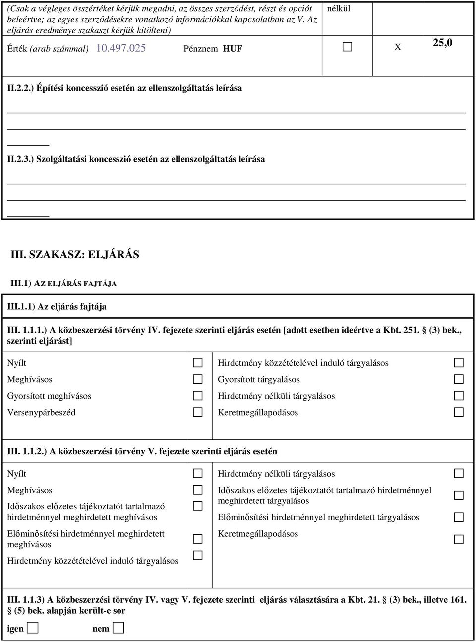 ) Szolgáltatási koncesszió esetén az ellenszolgáltatás leírása III. SZAKASZ: ELJÁRÁS III.1) AZ ELJÁRÁS FAJTÁJA III.1.1) Az eljárás fajtája III. 1.1.1.) A közbeszerzési törvény IV.