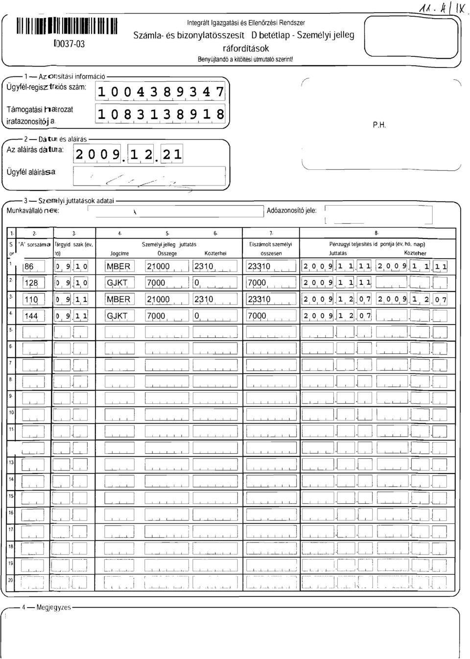 Szeméyijeeg [ Benyújtandó akitötési útmutató szerint! A~. f/v J \ P.H. 2 Dátu~ és aáírás Az aáírás dátuma: 2, O, O 9.L!].~ Ügyfé aáirása <// ~/ 7_.