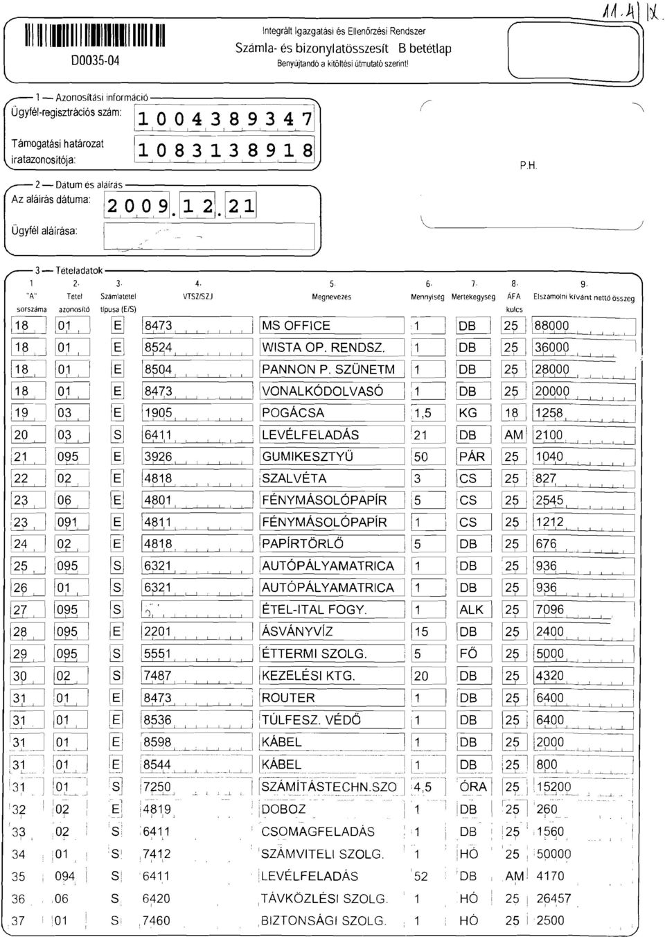 "A" Téte Számatéte VTSZSZJ MegnevezéS Mennyiség Mértékegység ÁF A Eszámon kivánt nettó ósszeg sorszáma azonostó tpusa (ES) kucs [!LJ ro~, [ 8~73,,,,,, i [Ms OFFCE OB ~J '8~qOQ '" [!
